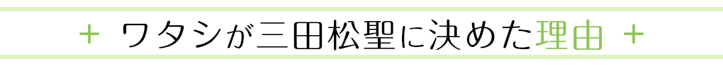 ワタシが三田松聖に決めた理由